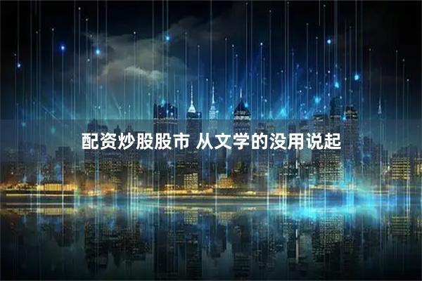 配资炒股股市 从文学的没用说起
