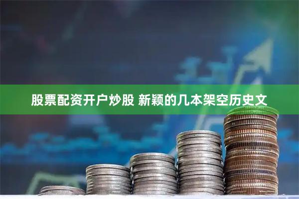 股票配资开户炒股 新颖的几本架空历史文